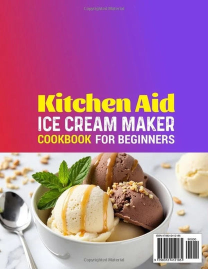 Kitchen Aid Ice Cream Maker Cookbook for Beginners: Super-Easy and...