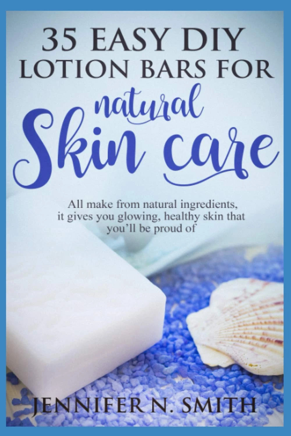 Lotion Bars: 35 Easy DIY Bars for Natural Skin Care: All Make From...